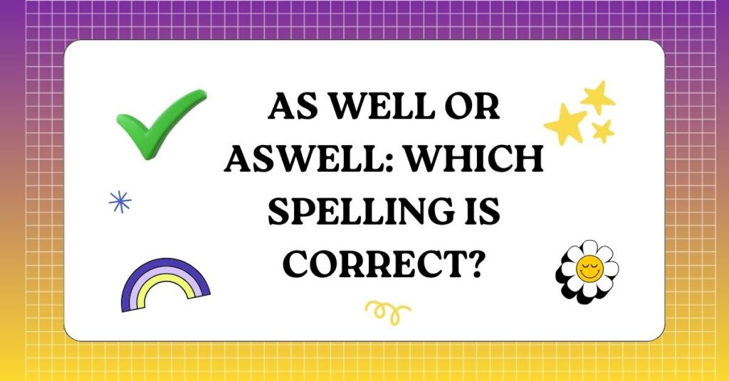 As Well or Aswell Which Spelling Is Correct
