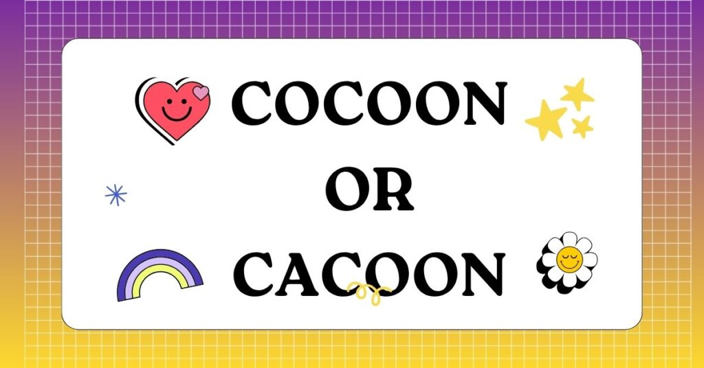 Cocoon or Cacoon
