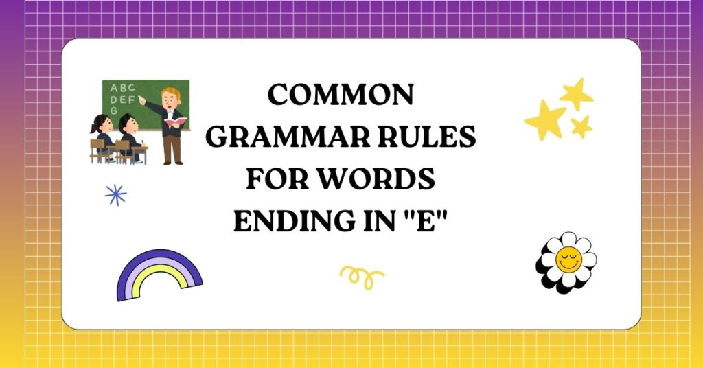 Common Grammar Rules for Words Ending in E