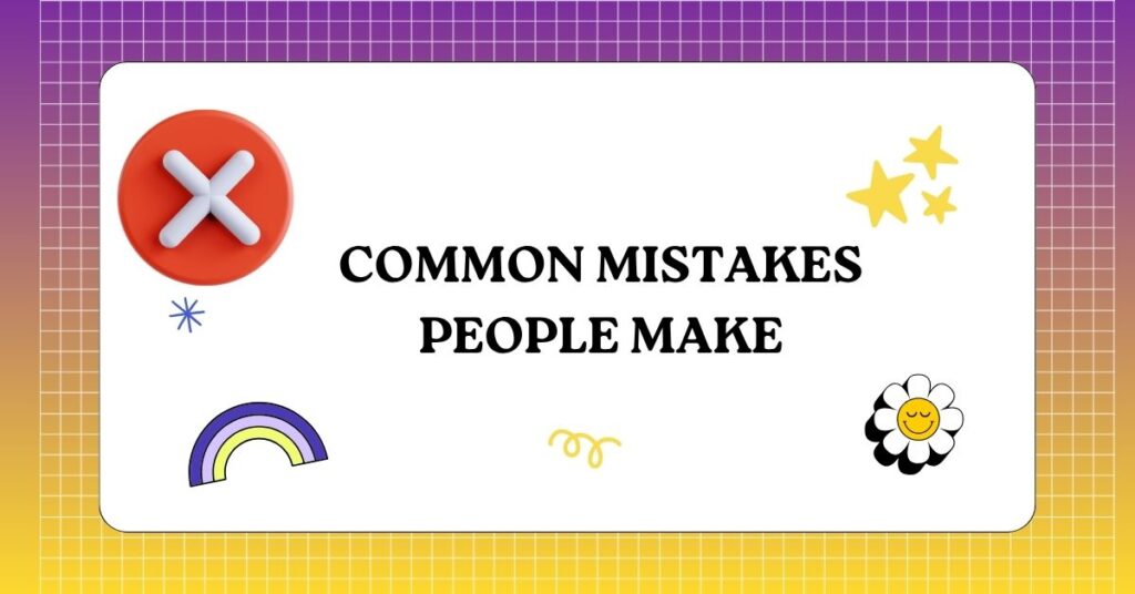Common Mistakes People Make 