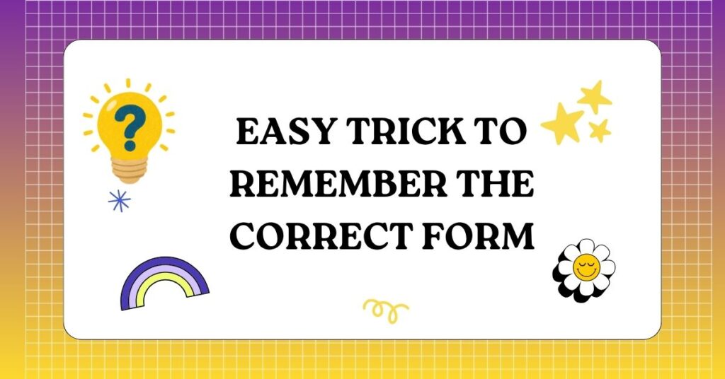 Easy Trick to Remember the Correct Form