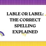 Lable or Label The Correct Spelling Explained