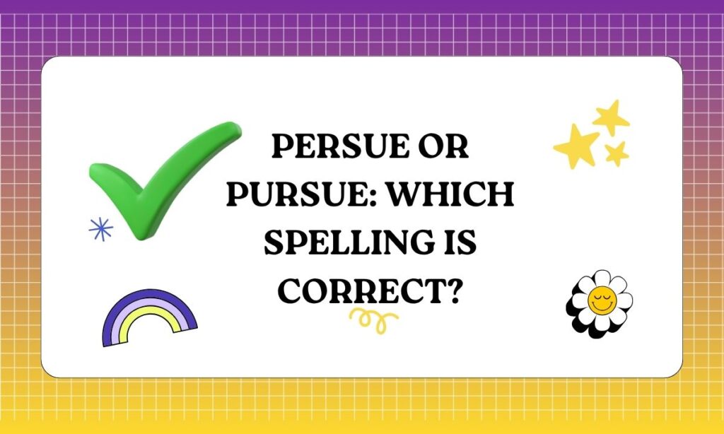 Persue or Pursue Which Spelling Is Correct