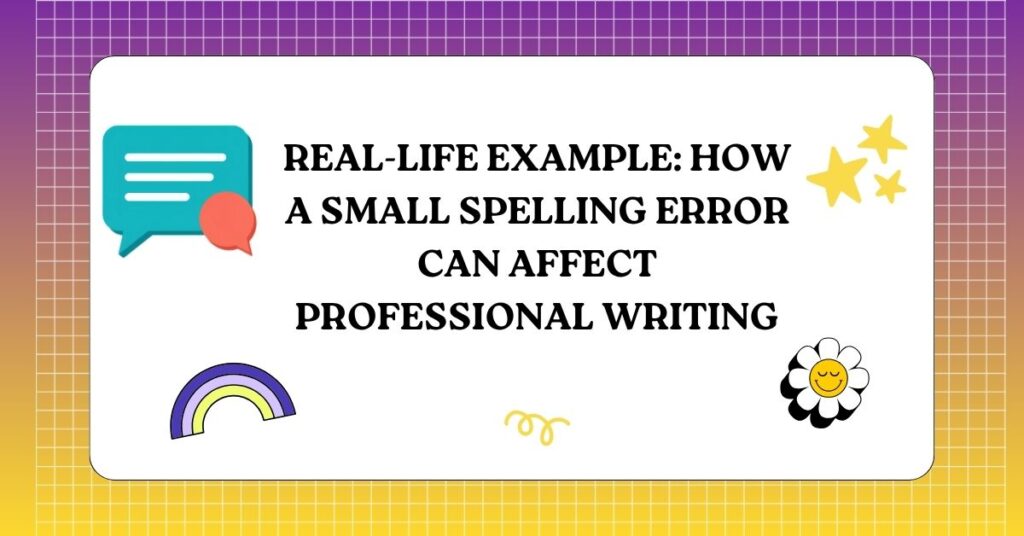 Real-Life Example How a Small Spelling Error Can Affect Professional Writing
