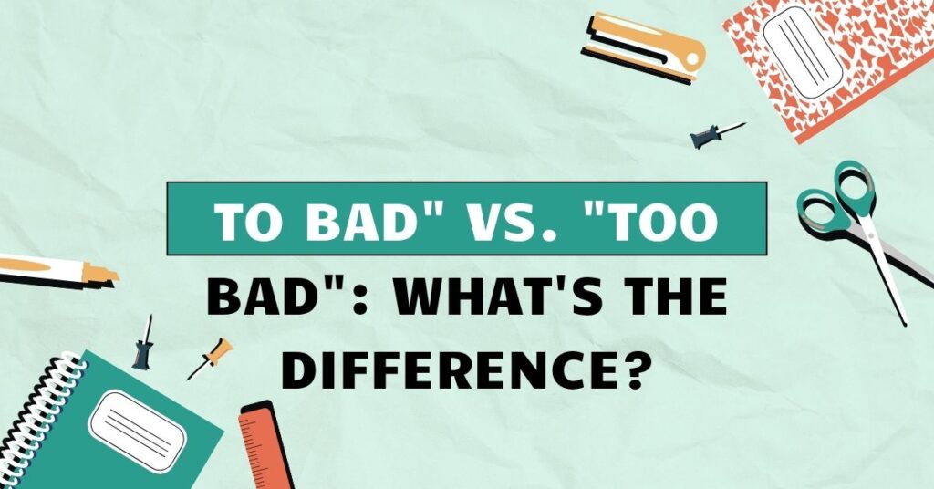 To Bad vs. Too Bad What's the Difference