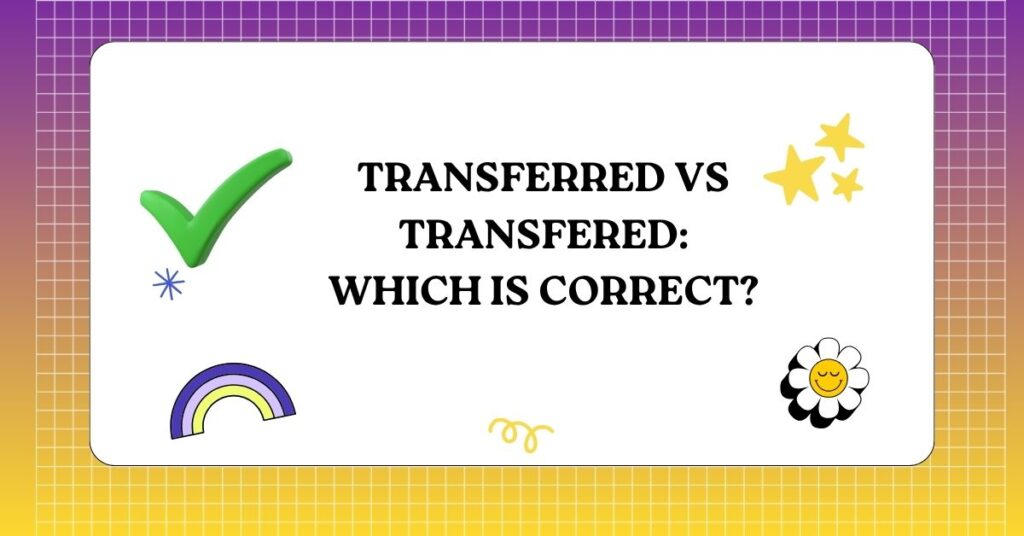 Transferred vs Transfered Which Is Correct