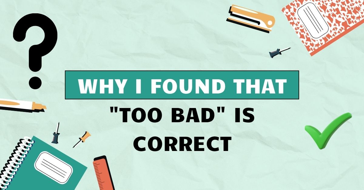 To Bad" vs. "Too Bad