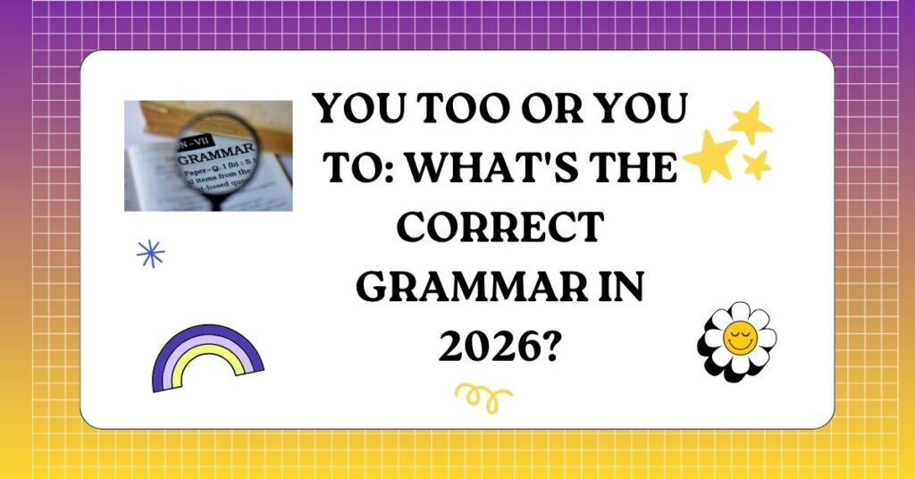You Too or You To What's the Correct Grammar in 2026